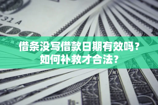 北京借条没写借款日期有效吗？如何补救才合法？