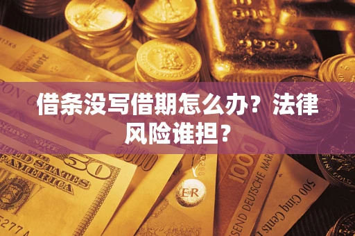 北京借条没写借期怎么办？法律风险谁担？