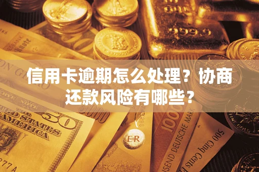 北京信用卡逾期怎么处理？协商还款风险有哪些？